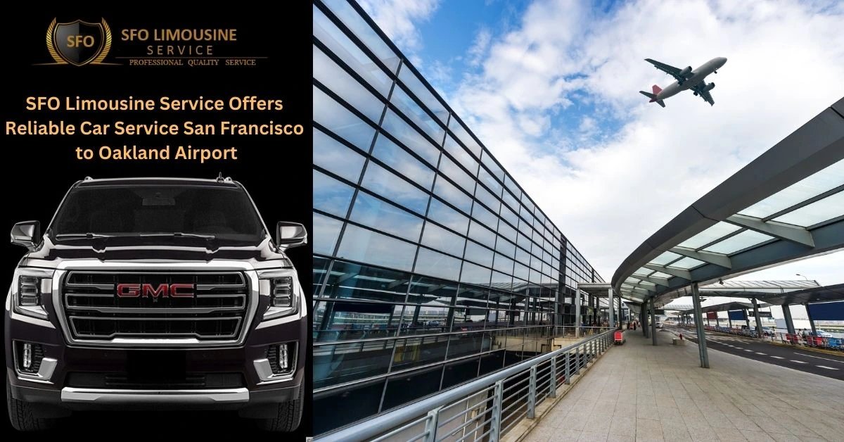 sfo limousine service offers reliable car service san francisco airport to oakland airport