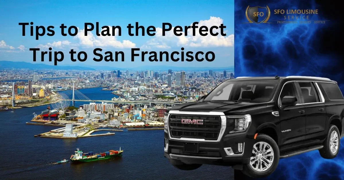 tips to plan the perfect trip to san francisco